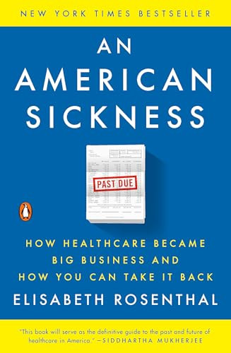 An American Sickness (How Healthcare Became Big Business and How You Can Take It Back) by Elisabeth Rosenthal, 9780143110859