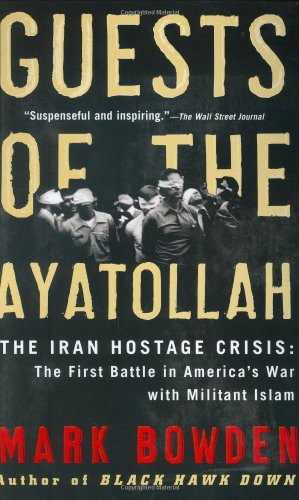 Guests of the Ayatollah (The Iran Hostage Crisis: The First Battle in America's War with Militant Islam) by Mark Bowden, 9780802143037