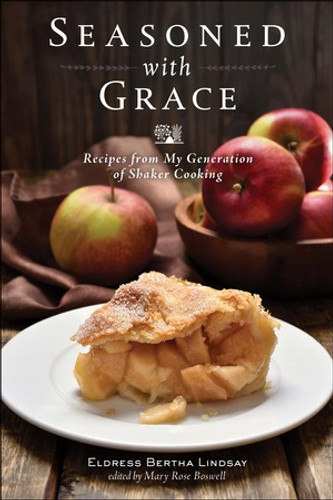 Seasoned with Grace (Recipes from My Generation of Shaker Cooking) by Eldress Bertha Lindsay, Mary Rose Boswell, 9781682681862