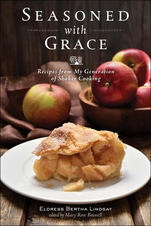 Seasoned with Grace (Recipes from My Generation of Shaker Cooking) by Eldress Bertha Lindsay, Mary Rose Boswell, 9781682681862