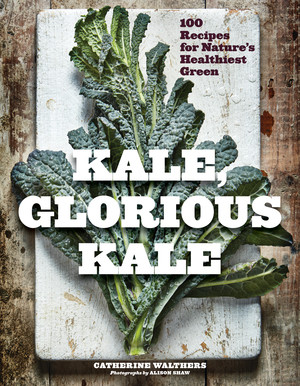 Kale, Glorious Kale (100 Recipes for Nature's Healthiest Green) by Catherine Walthers, Alison Shaw, 9781682682166