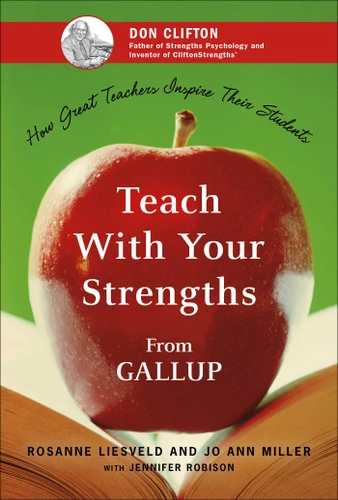 Teach With Your Strengths (How Great Teachers Inspire Their Students) by Rosanne Liesveld, Jo Ann Miller, Jennifer Robison, 9781595620064