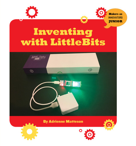 Inventing with LittleBits by Adrienne Matteson, 9781534107793