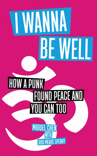 I Wanna Be Well (How a Punk Found Peace and You Can Too) by Miguel Chen, Rod Meade Sperry, 9781614293910
