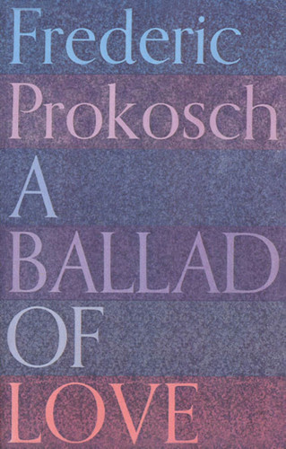 A Ballad of Love by Frederic Prokosch, 9780374526573 A Ballad of Love by Frederic Prokosch, 9780374526573