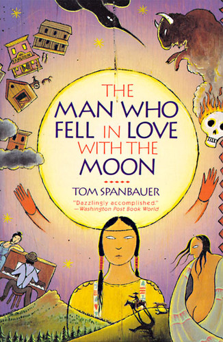 The Man Who Fell In Love With The Moon by Tom Spanbauer, 9780060974978