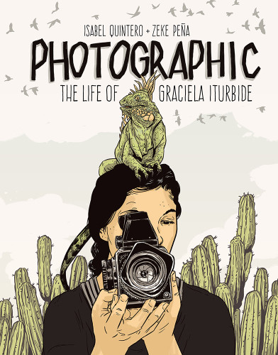 Photographic (The Life of Graciela Iturbide) by Isabel Quintero, Zeke Peña, 9781947440005