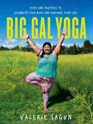 Big Gal Yoga (Poses and Practices to Celebrate Your Body and Empower Your Life) by Valerie Sagun, 9781580056595
