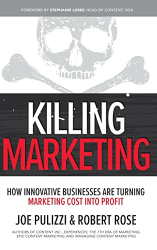 Killing Marketing: How Innovative Businesses Are Turning Marketing Cost Into Profit by Robert Rose, Joe Pulizzi, 9781260026429