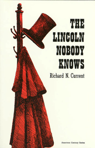 The Lincoln Nobody Knows by Richard N. Current, 9780809000593