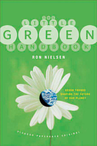 The Little Green Handbook (Seven Trends Shaping the Future of Our Planet) by Ron Nielsen, D.Sc., 9780312425814