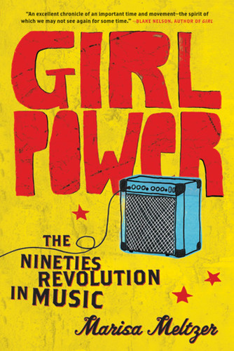 Girl Power (The Nineties Revolution in Music) by Marisa Meltzer, 9780865479791