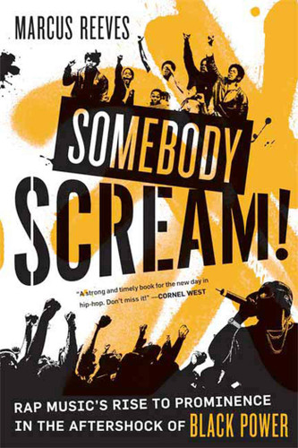 Somebody Scream! (Rap Music's Rise to Prominence in the Aftershock of Black Power) by Marcus Reeves, 9780865479975