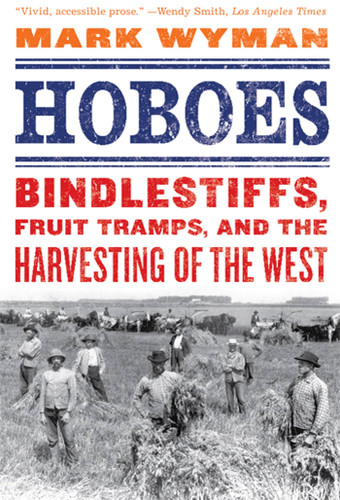 Hoboes (Bindlestiffs, Fruit Tramps, and the Harvesting of the West) by Mark Wyman, 9780809054916