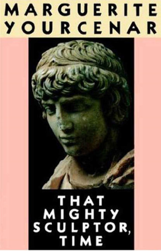That Mighty Sculptor, Time by Marguerite Yourcenar, Walter Kaiser, 9780374523756