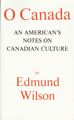O Canada (An American's Notes on Canadian Culture) by Edmund Wilson, 9780374505165