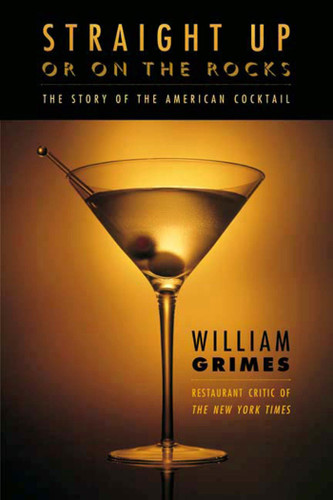 Straight Up or On the Rocks (The Story of the American Cocktail) by William Grimes, 9780865476561