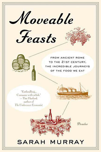 Moveable Feasts (From Ancient Rome to the 21st Century, the Incredible Journeys of the Food We Eat) by Sarah Murray, 9780312428143
