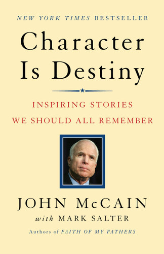 Character Is Destiny (Inspiring Stories We Should All Remember) by John McCain, Mark Salter, 9780812974454