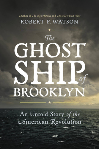The Ghost Ship of Brooklyn (An Untold Story of the American Revolution) by Robert P. Watson, 9780306825521
