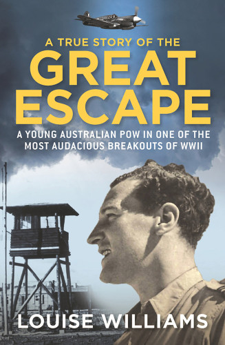 A True Story of the Great Escape (A Young Australian POW in One of the Most Audacious Breakouts of WWII) by Louise Williams, 9781760296148