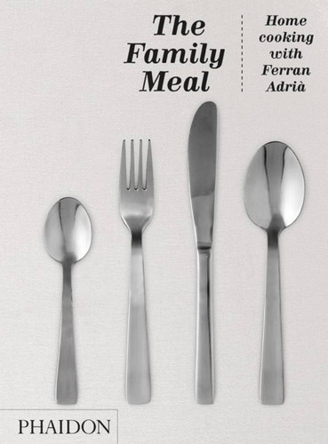 The Family Meal (Home cooking with Ferran Adrià) by El Bulli, Cillero & deMotta, 9780714862538