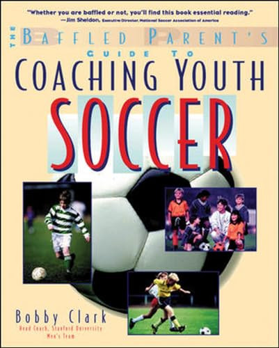 The Baffled Parent's Guide to Coaching Youth Soccer by Bobby Clark, 9780071346085