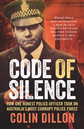 Code of Silence (How One Honest Police Officer Took on Australia's Most Corrupt Police Force) by Colin Dillon, Tom Gilling, 9781760297022