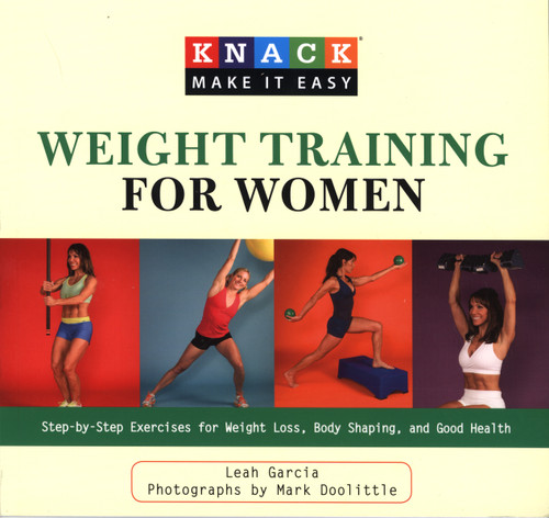 Knack Weight Training for Women (Step-By-Step Exercises For Weight Loss, Body Shaping, And Good Health) by Leah Garcia, Mark Doolittle, 9781599215624 Knack Weight Training for Women (Step-By-Step Exercises For Weight Loss, Body Shaping, And Good Health) by Leah Garcia, Mark Doolittle, 9781599215624