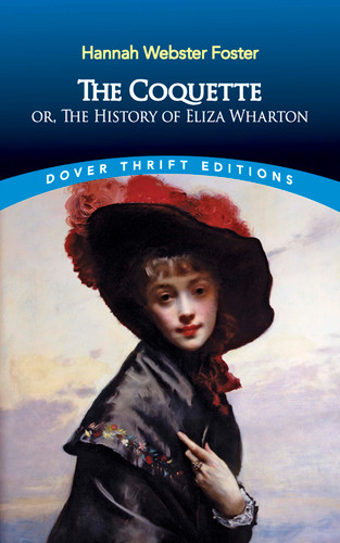 The Coquette (or, The History of Eliza Wharton) by Hannah Webster Foster, 9780486796192