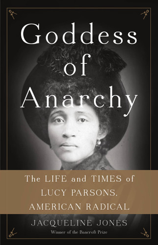 Goddess of Anarchy (The Life and Times of Lucy Parsons, American Radical) by Jacqueline Jones, 9780465078998