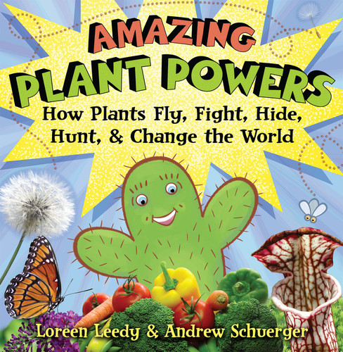 Amazing Plant Powers (How Plants Fly, Fight, Hide, Hunt, and Change the World) by Loreen Leedy, Andrew Schuerger, 9780823422562