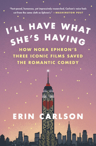 I'll Have What She's Having (How Nora Ephron's Three Iconic Films Saved the Romantic Comedy) - 9780316353892 by Erin Carlson, 9780316353892