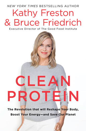 Clean Protein (The Revolution that Will Reshape Your Body, Boost Your Energy-and Save Our Planet) by Kathy Freston, Bruce Friedrich, 9781602863323