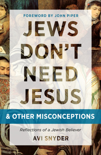 Jews Don't Need Jesus. . .and Other Misconceptions (Reflections of a Jewish Believer) by Avi Snyder, John Piper, 9780802416568 Jews Don't Need Jesus. . .and Other Misconceptions (Reflections of a Jewish Believer) by Avi Snyder, John Piper, 9780802416568