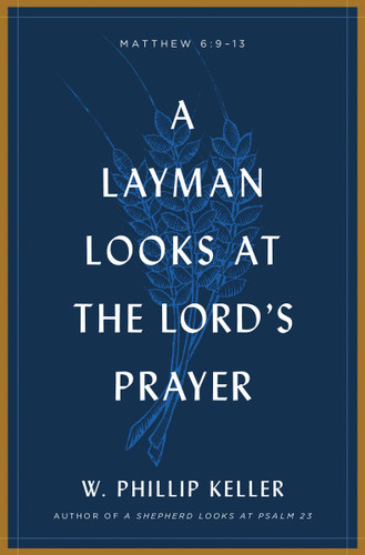 A Layman Looks at the Lord's Prayer by W Phillip Keller, 9780802415660