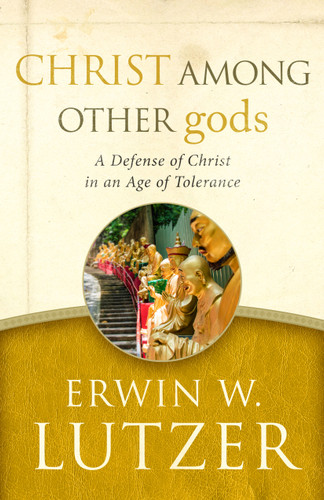 Christ Among Other gods (A Defense of Christ in an Age of Tolerance) by Erwin W Lutzer, J I Packer, 9780802413291