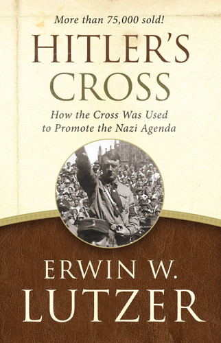 Hitler's Cross (How the Cross Was Used to Promote the Nazi Agenda) by Erwin W Lutzer, 9780802413277