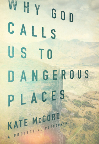 Why God Calls Us to Dangerous Places by Kate McCord, 9780802413413