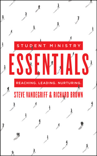 Student Ministry Essentials (Reaching. Leading. Nurturing.) by Steve Vandegriff, Richard Brown, Lee P Vukich, 9780802412652