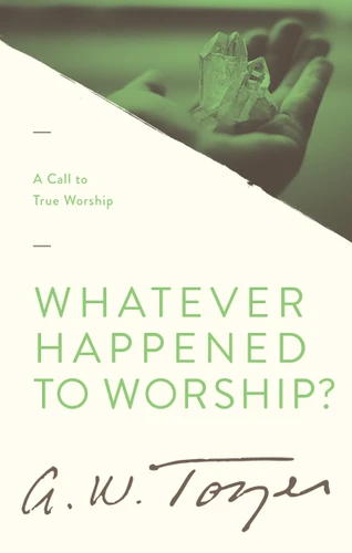 Whatever Happened to Worship? (A Call to True Worship) by A W Tozer, 9781600663239
