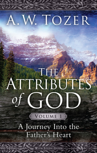 The Attributes of God Volume 1 (A Journey into the Father's Heart) by A W Tozer, David Fessenden, 9781600661297