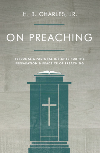 On Preaching (Personal & Pastoral Insights for the Preparation & Practice of Preaching) by H B Charles Jr, 9780802411914