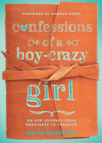 Confessions of a Boy-Crazy Girl (On Her Journey From Neediness to Freedom (True Woman)) by Paula Hendricks, Dannah Gresh, 9780802407504