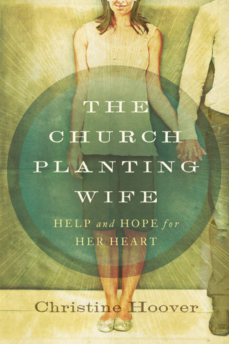 The Church Planting Wife (Help and Hope for Her Heart) by Christine Hoover, 9780802406385