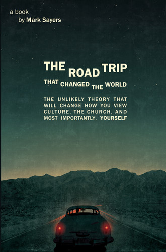The Road Trip that Changed the World (The Unlikely Theory that will Change How You View Culture, the Church, and, Most Importantly, Yourself) by Mark Sayers, 9780802409317