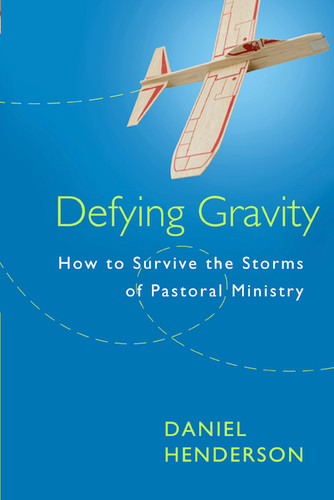 Defying Gravity (How to Survive the Storms of  Pastoral Ministry) by Daniel Henderson, 9780802409522