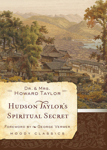 Hudson Taylor's Spiritual Secret by Dr Howard Taylor, Geraldine Taylor, George Verwer, 9780802456588