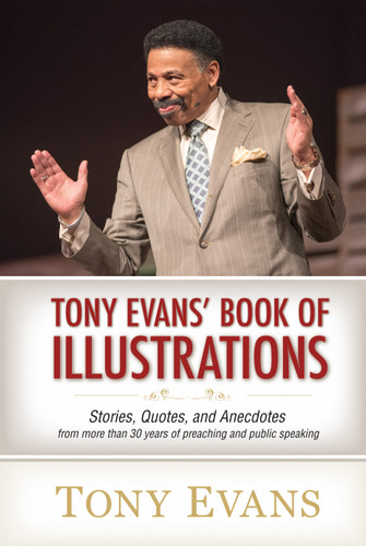 Tony Evans' Book of Illustrations (Stories, Quotes, and Anecdotes from More Than 30 Years of Preaching and Public Speaking) by Tony Evans, 9780802485786