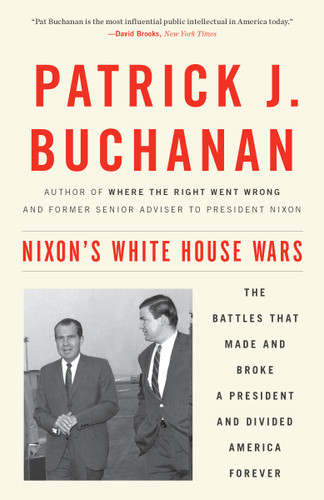 Nixon's White House Wars (The Battles That Made and Broke a President and Divided America Forever) - 9781101902868 by Patrick J. Buchanan, 9781101902868